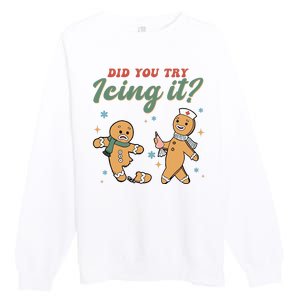 Did You Try Icing It Funny Gingerbread Funny Christmas Premium Crewneck Sweatshirt