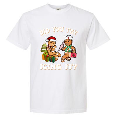 Did You Try Icing It Funny Christmas Gingerbread Nurse Squad Cool Gift Garment-Dyed Heavyweight T-Shirt