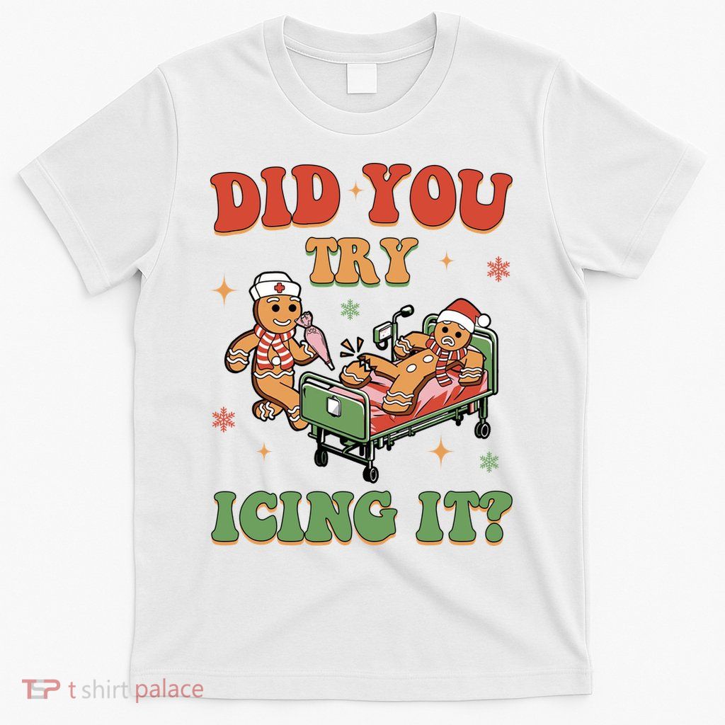 Did You Try Icing It Gingerbread Nurse Funny Christmas T-Shirt