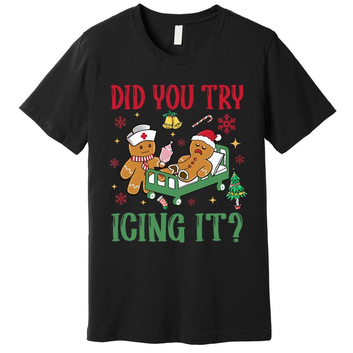 Did You Try Icing It Nurse Funny Gingerbread Man Christmas Premium T-Shirt