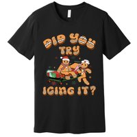 Did You Try Icing It Icu Nurse Christmas Gingerbread Premium T-Shirt