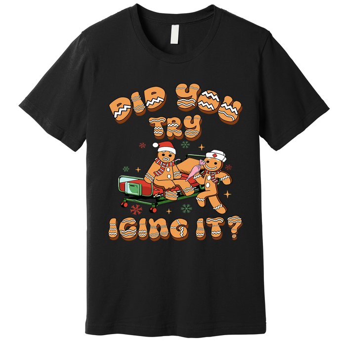 Did You Try Icing It Icu Nurse Christmas Gingerbread Premium T-Shirt