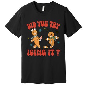 Did You Try Icing It Funny Christmas Nurse Gingerbread Man Premium T-Shirt