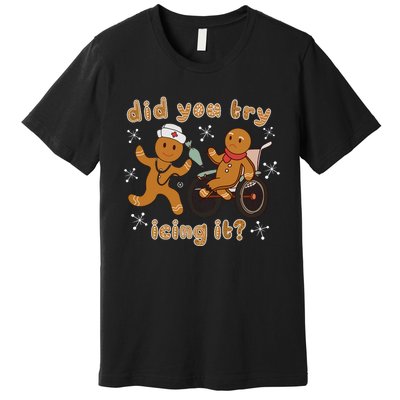 Did You Try Icing It Funny Gingerbread Nurse Christmas Xmas Premium T-Shirt