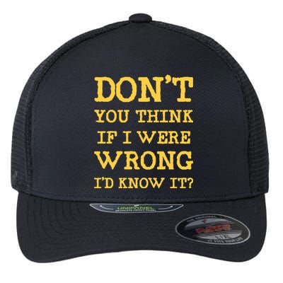 Dont You Think If I Were Wrong Id Know It? Flexfit Unipanel Trucker Cap