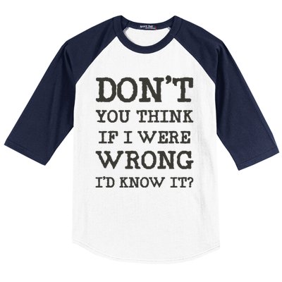 Dont You Think If I Were Wrong Id Know It? Baseball Sleeve Shirt