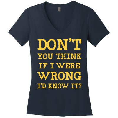 Dont You Think If I Were Wrong Id Know It? Women's V-Neck T-Shirt