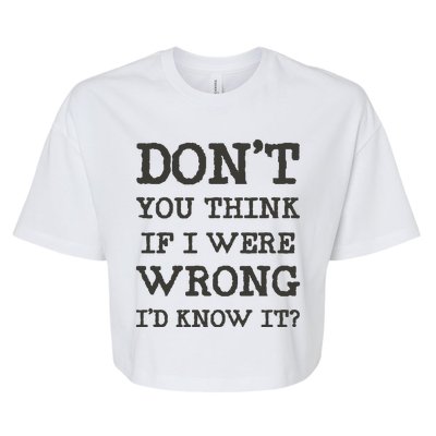 Dont You Think If I Were Wrong Id Know It? Bella+Canvas Jersey Crop Tee