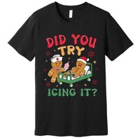 Did You Try Icing It Gingerbread Humor Nurse Christmas Premium T-Shirt