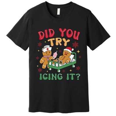 Did You Try Icing It Gingerbread Humor Nurse Christmas Premium T-Shirt