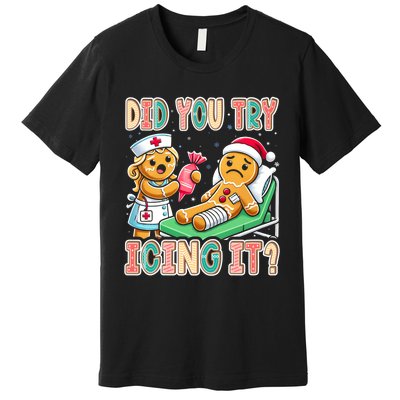 Did You Try Icing It Icu Nurse Christmas Gingerbread Sweatshirt Premium T-Shirt