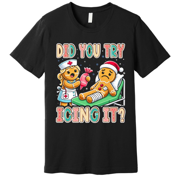 Did You Try Icing It Icu Nurse Christmas Gingerbread Sweatshirt Premium T-Shirt