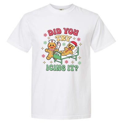 Did You Try Icing It? Nurse Gingerbread Christmas Holiday Meaningful Gift Garment-Dyed Heavyweight T-Shirt