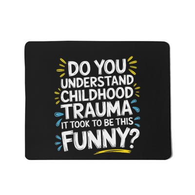 Do You Understand The Childhood Trauma It Took To Be Funny Mousepad