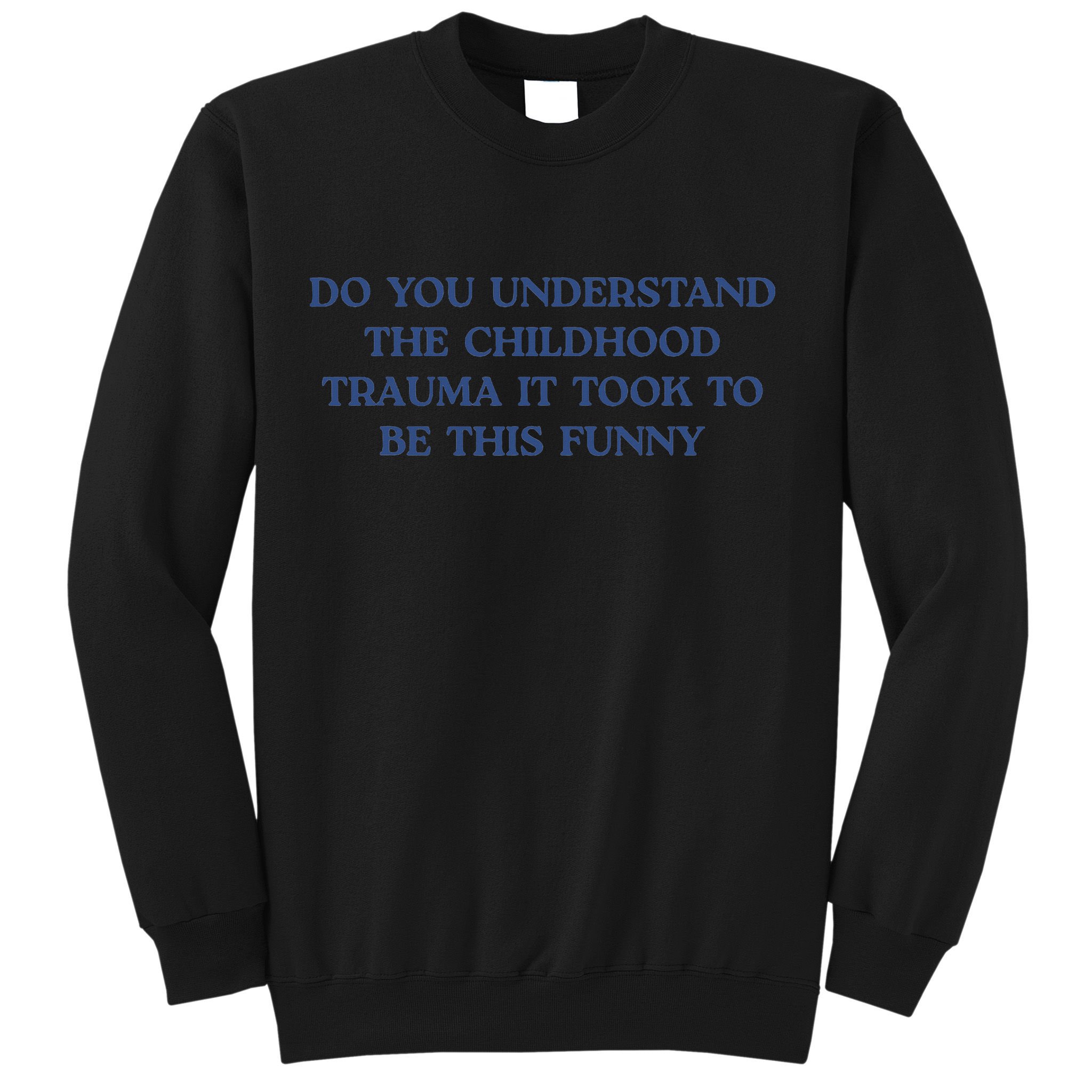 Do You Understand Childhood Trauma Took To Be This Funny Sweatshirt
