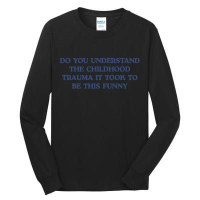 Do You Understand Childhood Trauma Took To Be This Funny Tall Long Sleeve T-Shirt