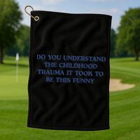 Do You Understand Childhood Trauma Took To Be This Funny Golf Towel