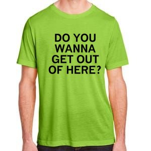 Do You Wanna Get Out Of Here Sarcastic Funny Joke Family Gift Adult ChromaSoft Performance T-Shirt