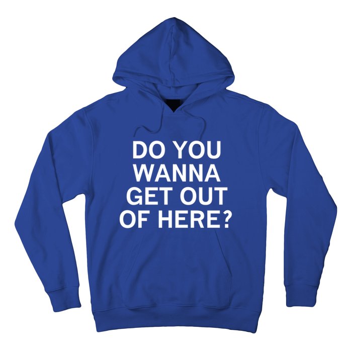 Do You Wanna Get Out Of Here Sarcastic Funny Joke Family Gift Hoodie