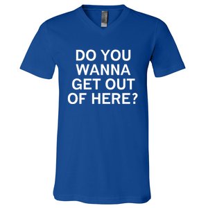 Do You Wanna Get Out Of Here Sarcastic Funny Joke Family Gift V-Neck T-Shirt