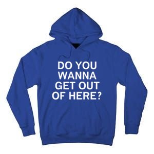 Do You Wanna Get Out Of Here Sarcastic Funny Joke Family Gift Tall Hoodie