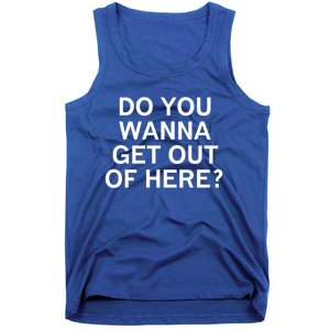 Do You Wanna Get Out Of Here Sarcastic Funny Joke Family Gift Tank Top