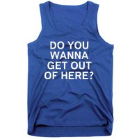 Do You Wanna Get Out Of Here Sarcastic Funny Joke Family Gift Tank Top