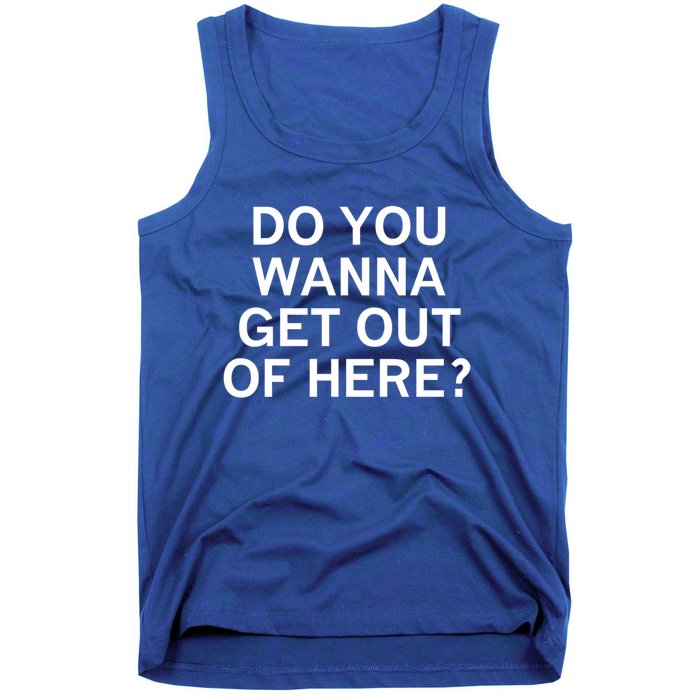 Do You Wanna Get Out Of Here Sarcastic Funny Joke Family Gift Tank Top