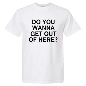 Do You Wanna Get Out Of Here Sarcastic Funny Joke Family Gift Garment-Dyed Heavyweight T-Shirt