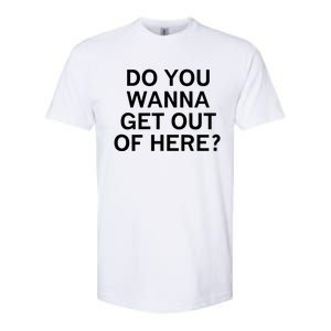 Do You Wanna Get Out Of Here Sarcastic Funny Joke Family Gift Softstyle CVC T-Shirt