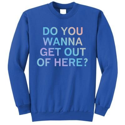 Do You Wanna Get Out Of Here Sarcastic Funny Joke Family Cute Gift Tall Sweatshirt