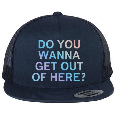 Do You Wanna Get Out Of Here Sarcastic Funny Joke Family Cute Gift Flat Bill Trucker Hat