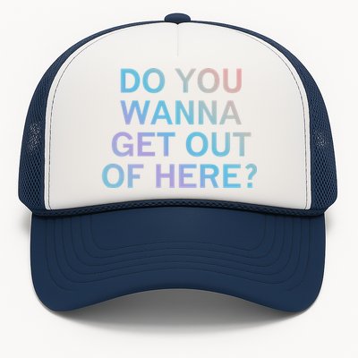 Do You Wanna Get Out Of Here Sarcastic Funny Joke Family Cute Gift Trucker Hat