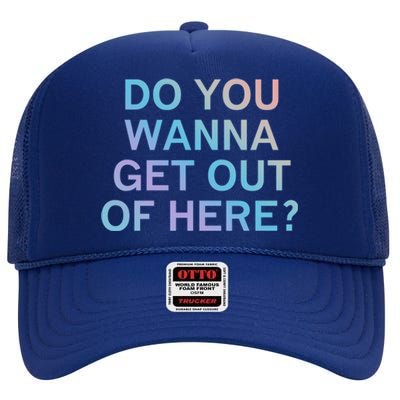 Do You Wanna Get Out Of Here Sarcastic Funny Joke Family Cute Gift High Crown Mesh Back Trucker Hat