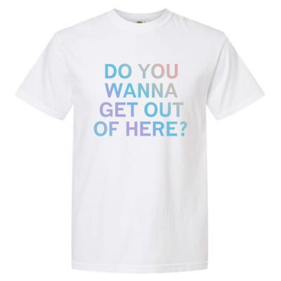 Do You Wanna Get Out Of Here Sarcastic Funny Joke Family Cute Gift Garment-Dyed Heavyweight T-Shirt