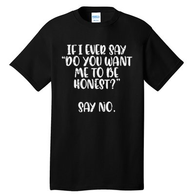 Do You Want Me To Be Honest Say No Funny Saying Tall T-Shirt