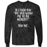 Do You Want Me To Be Honest Say No Funny Saying Tie-Dye Long Sleeve Shirt