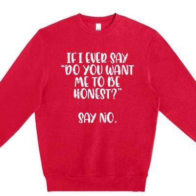 Do You Want Me To Be Honest Say No Funny Saying Premium Crewneck Sweatshirt