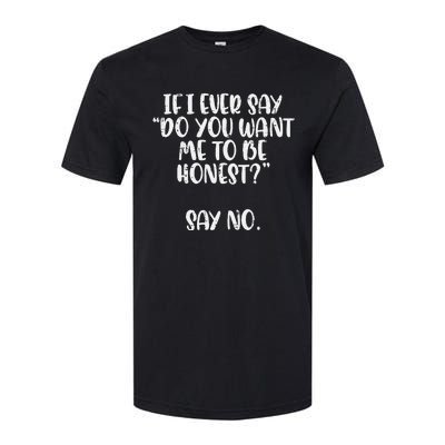 Do You Want Me To Be Honest Say No Funny Saying Softstyle CVC T-Shirt