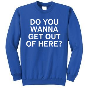 Do You Wanna Get Out Of Here Sarcastic Funny Joke Family Gift Sweatshirt