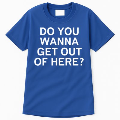Do You Wanna Get Out Of Here Sarcastic Funny Joke Family Gift Tall T-Shirt