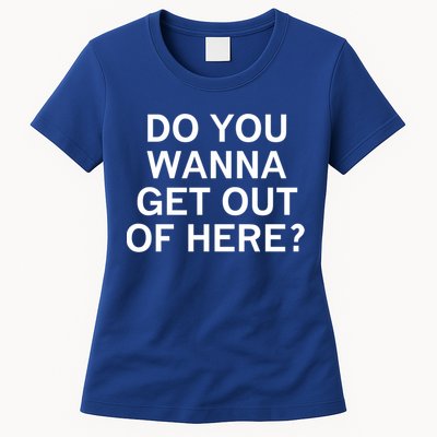 Do You Wanna Get Out Of Here Sarcastic Funny Joke Family Gift Womens T-Shirt