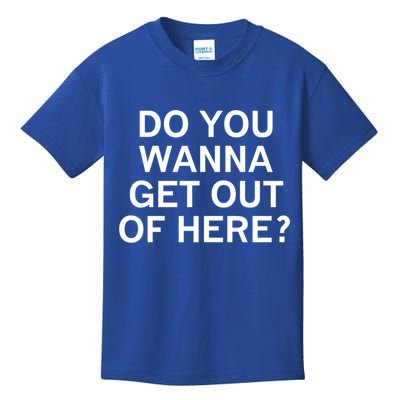 Do You Wanna Get Out Of Here Sarcastic Funny Joke Family Gift Kids T-Shirt