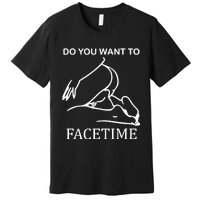 Do You Want To Facetime Premium T-Shirt