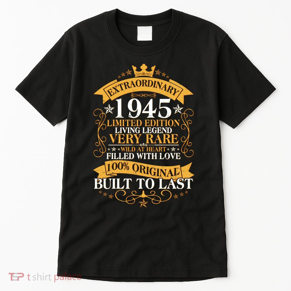 Extraordinary 1945 Limited Edition Built To Last 80th Birthday Tall T-Shirt