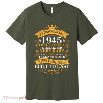 Extraordinary 1945 Limited Edition Built To Last 80th Birthday Premium T-Shirt