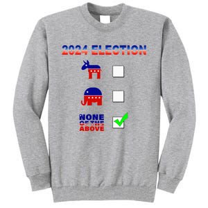 Election 2024 None Of The Above Funny Election Parody Tall Sweatshirt