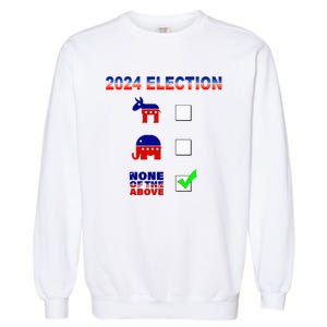 Election 2024 None Of The Above Funny Election Parody Garment-Dyed Sweatshirt