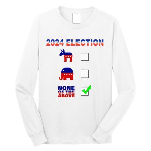 Election 2024 None Of The Above Funny Election Parody Long Sleeve Shirt