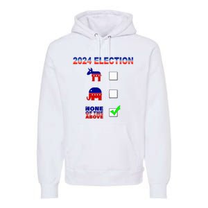 Election 2024 None Of The Above Funny Election Parody Premium Hoodie